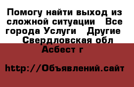 Помогу найти выход из сложной ситуации - Все города Услуги » Другие   . Свердловская обл.,Асбест г.